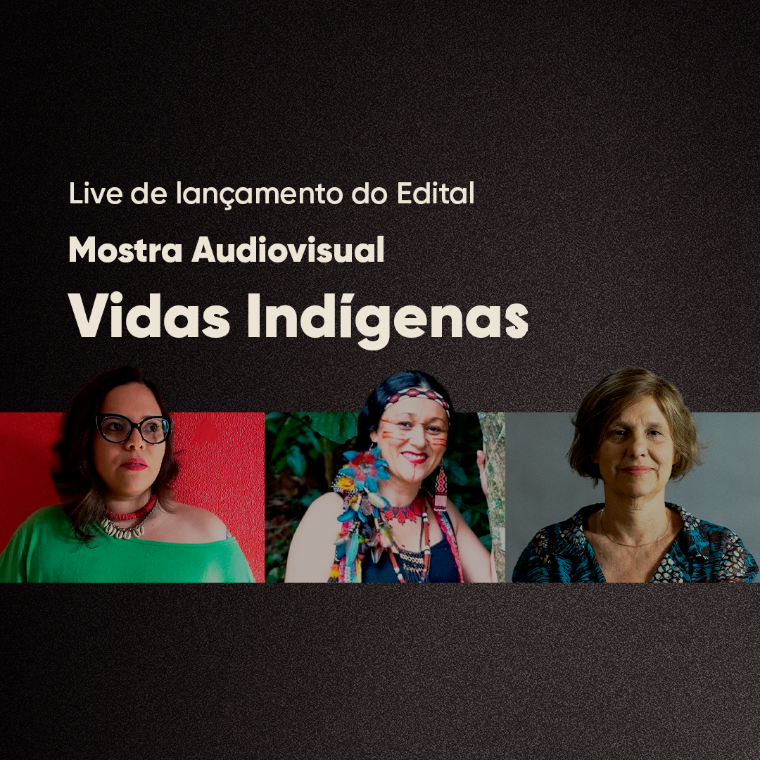 Fundo escrito: Live de lançamento do Edital Mostra Audiovisual Vidas Indígenas. Há três fotos das participantes da live: Karen Worcman,